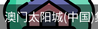 澳门太阳城(中国)集团官方网站